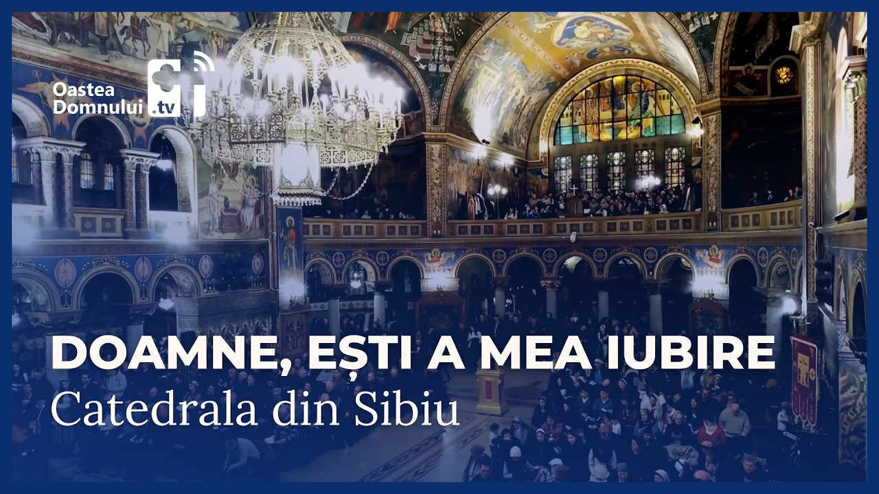 Doamne, ești a mea iubire • Catedrala din Sibiu • Oastea Domnului