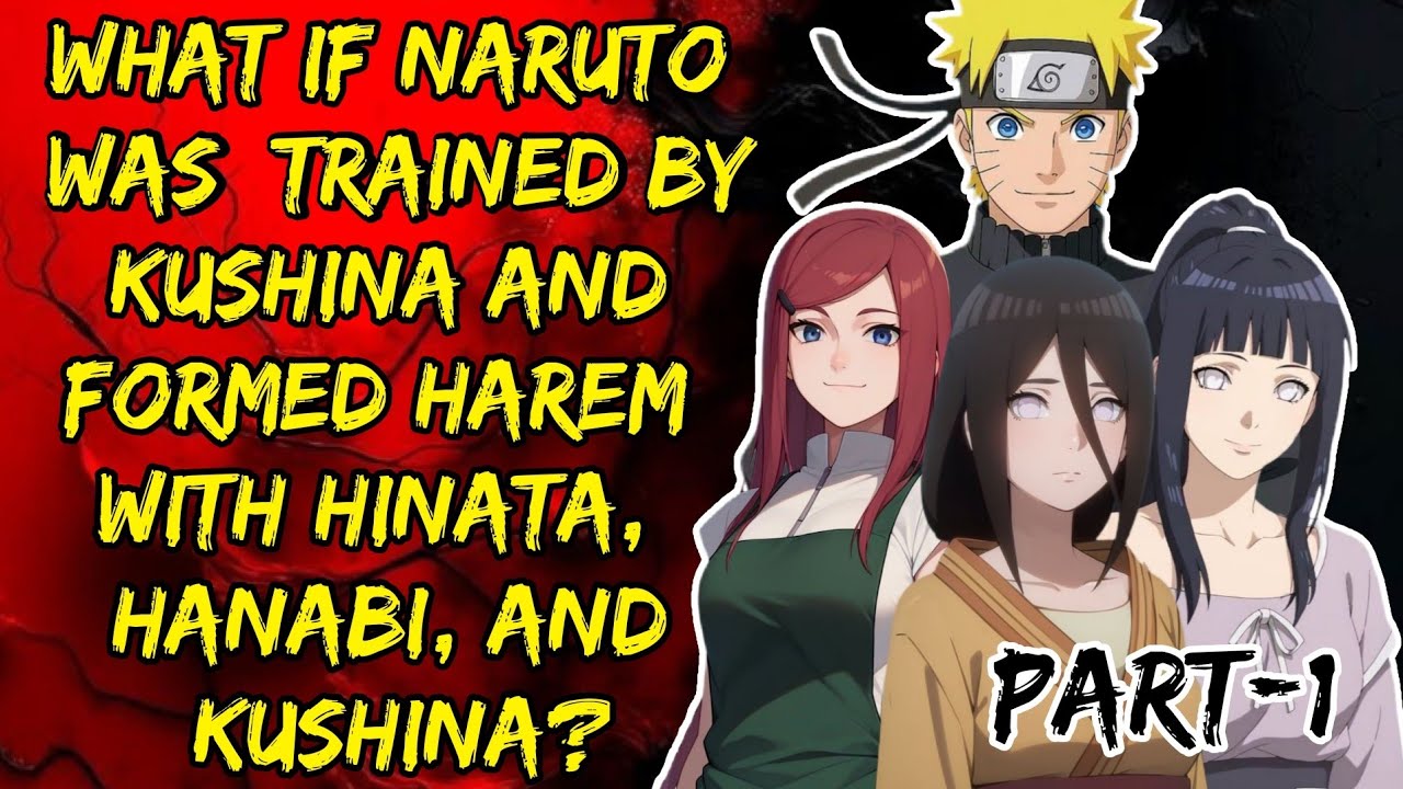 What If Naruto Was Trained By Kushina And Formed Harem With Hinata Hanabi And Kushina Part/1