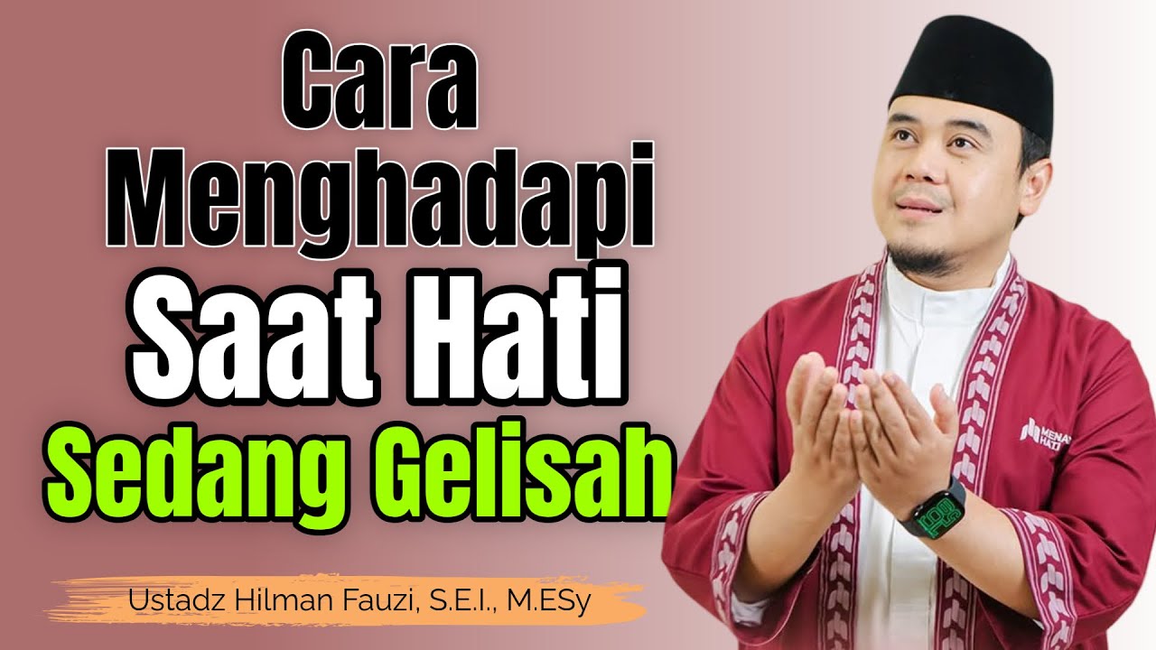 Menghadapi Hati Saat Gelisah,, Ini Nasehat Menyejukkan dari Ustadz Hilman Fauzi Terbaru 