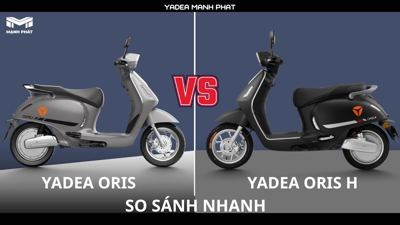 SO SÁNH NHANH ĐIỂM KHÁC NHAU GIỮA YADEA ORIS VÀ YADEA ORIS H | LÀ BẠN SẼ CHỌN MẪU NÀO ??