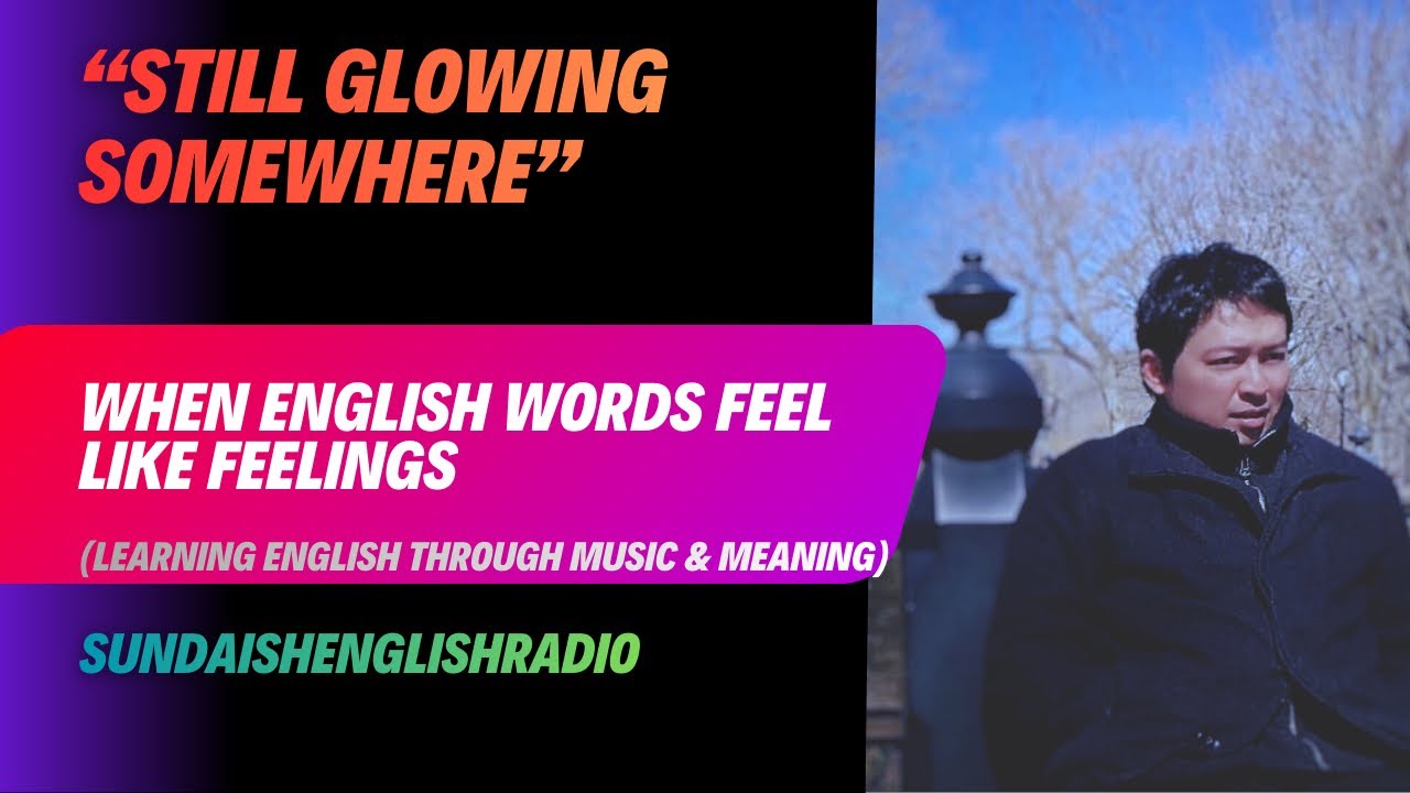 Still Glowing Somewhere | When English Words Feel Like Feelings | Sundaish English Radio