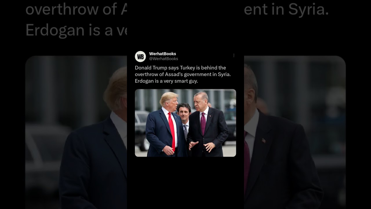 Donald Trump says Turkey is behind the overthrow of Assad's government in Syria. Erdogan is a very