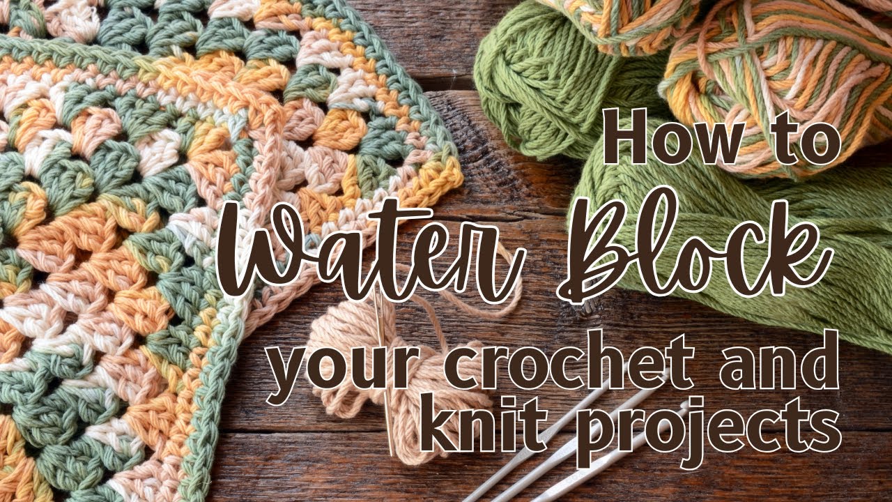 How to Water Block Crochet & Knit Projects