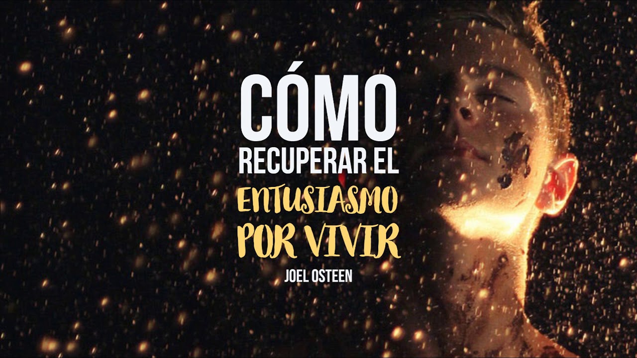 Cómo Recuperar el Entusiasmo por Vivir - Por Joel Osteen