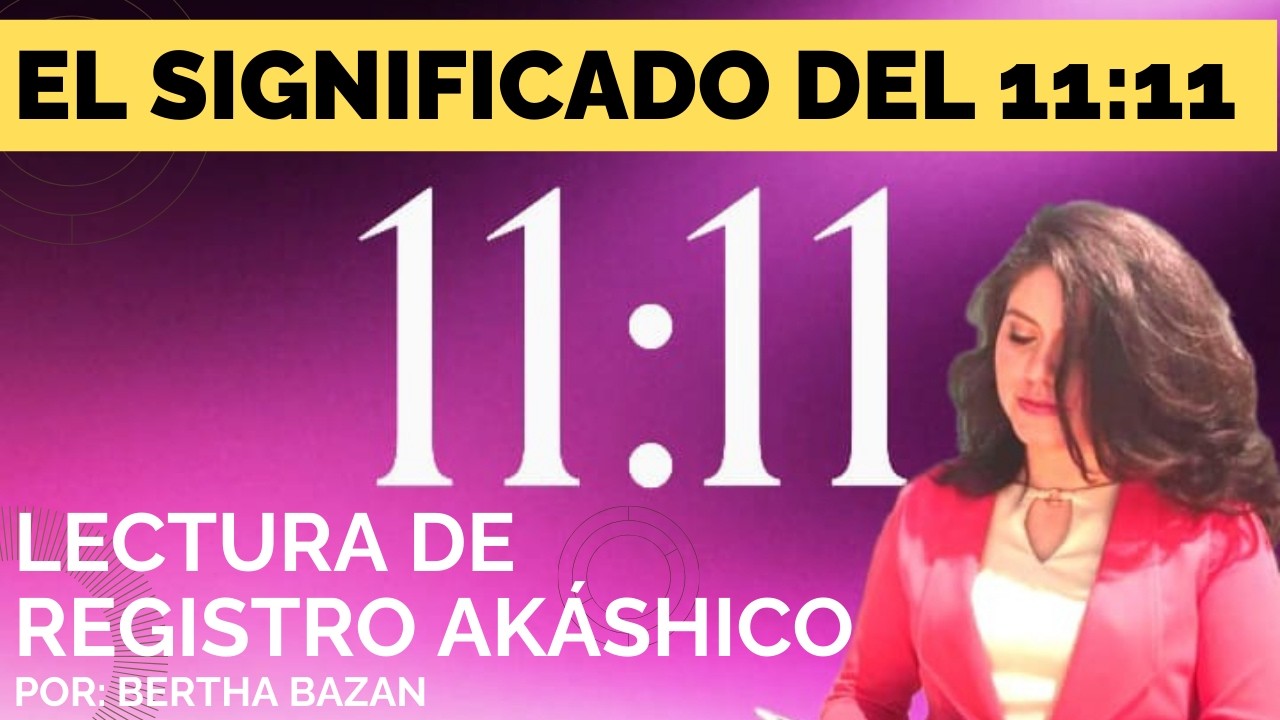 El significado del 11:11 a través del Registro Akáshico (Bertha Bazán)