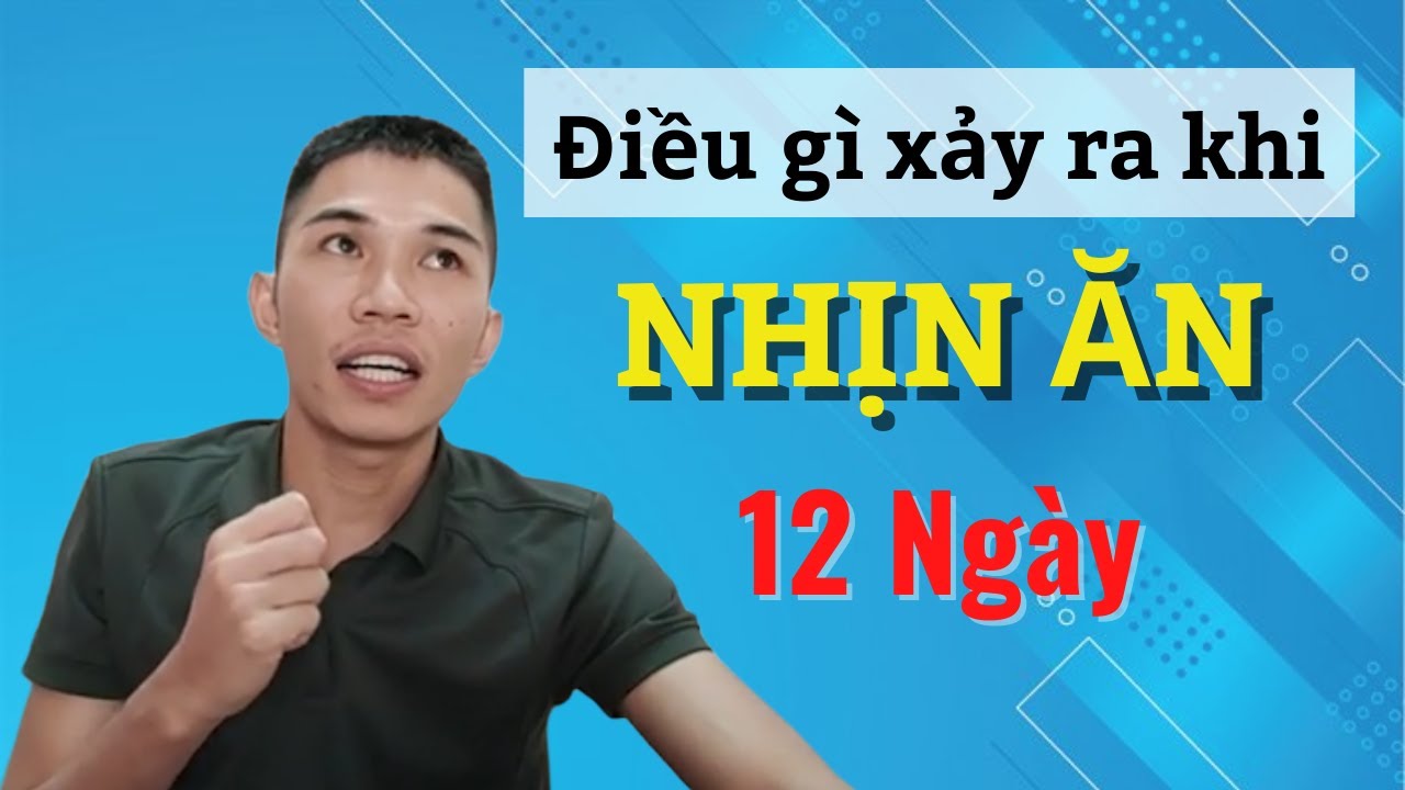 NHỊN ĂN 12 ng&agrave;y Thanh Lọc Cơ Thể Sẽ Như Thế N&agrave;o? | Nam H&agrave;