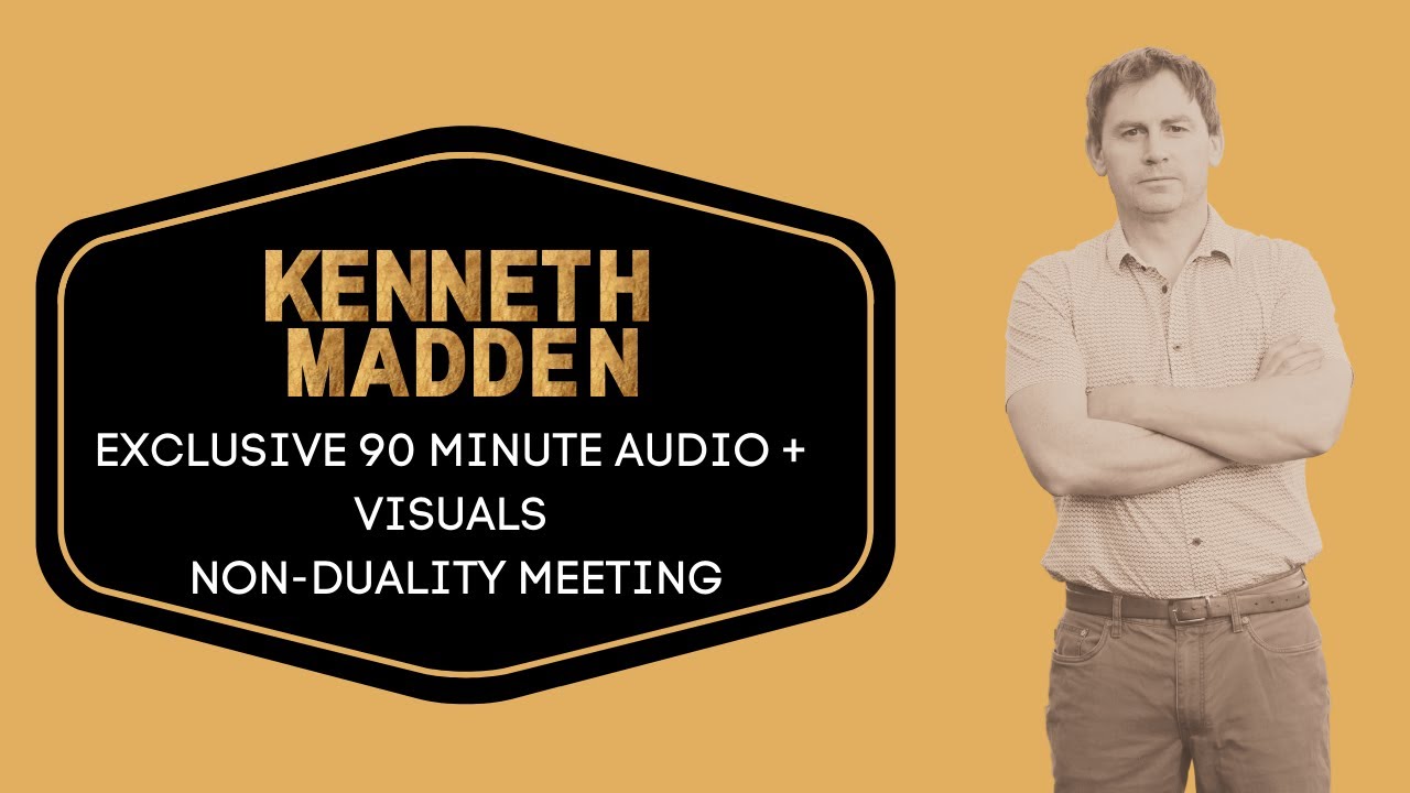 KENNETH MADDEN | Exclusive Audio + Visuals Nonduality Meeting