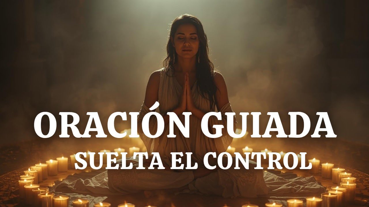 Oracion-Meditación para soltar el control y dejar que Dios obre en tu vida.