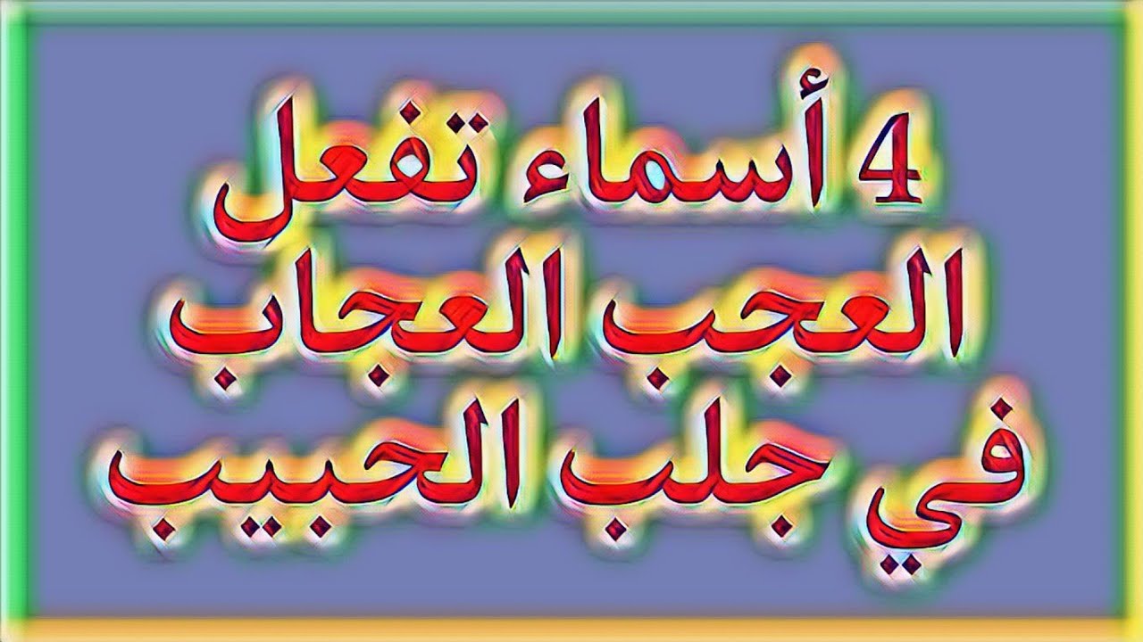 4 أسماء تفعل العجب العجاب في جلب الحبيب