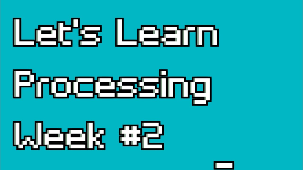 Let's Learn Processing Week #2 [Flow, Built-In Variables and Events]