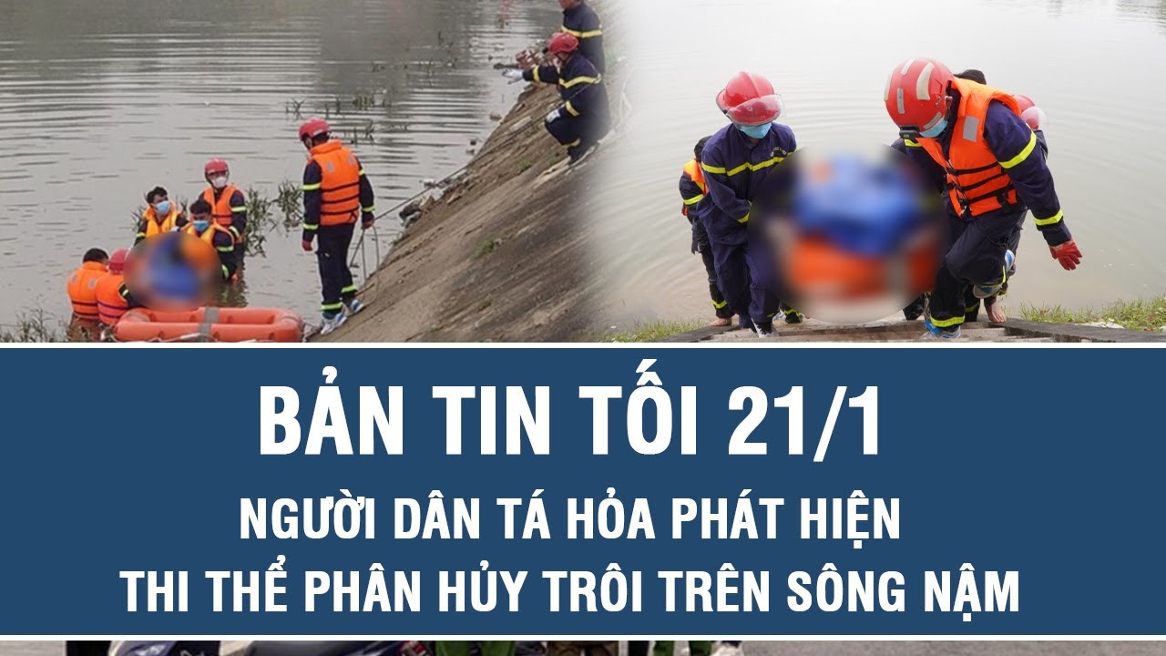 Tối 21/1:Người dân tá hỏa phát hiện thi thể phân hủy trôi trên sông Nậm, cảnh sát xác định danh tính