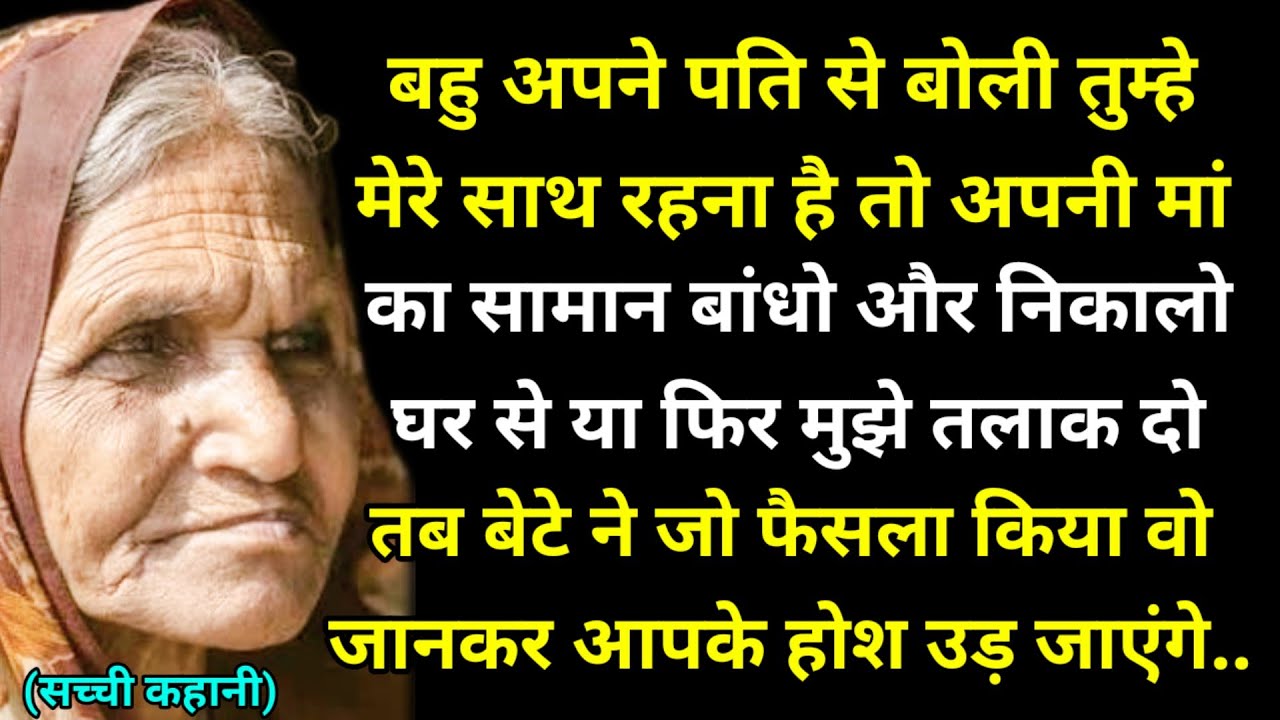 बहु अपने पति से बोली तुम्हे मेरे साथ रहना है तो अपनी मां का सामान बांधो और निकालो घर से या फिर मुझे