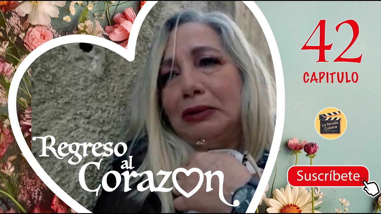 REGRESO AL CORAZON | CAP -  42 | La Novela Cubana