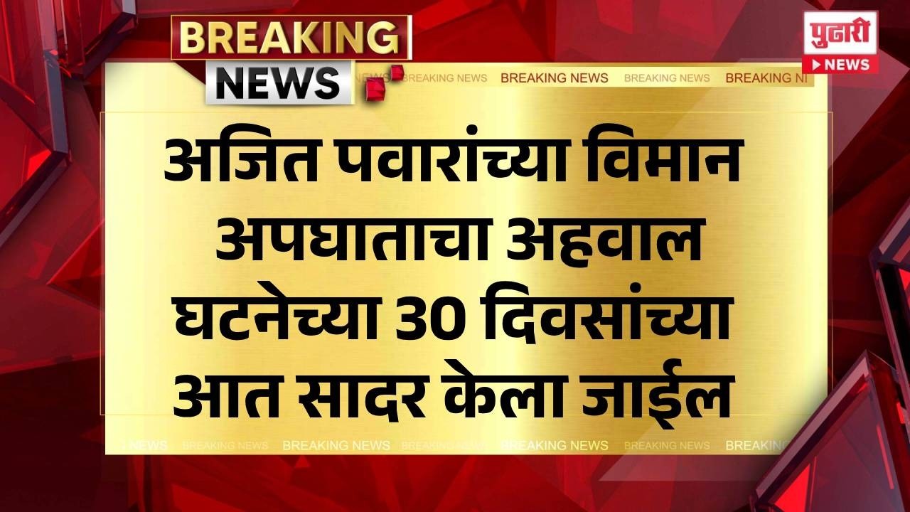 Pudhari News | अजित पवारांच्या विमान अपघाताचा अहवाल घटनेच्या 30 दिवसांच्या आत सादर केला जाईल