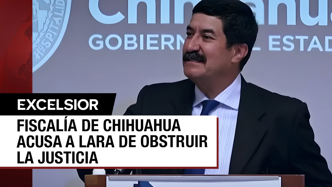Fiscalía de Chihuahua acusa a Ulises Lara de obstruir la justicia en caso Javier Corral