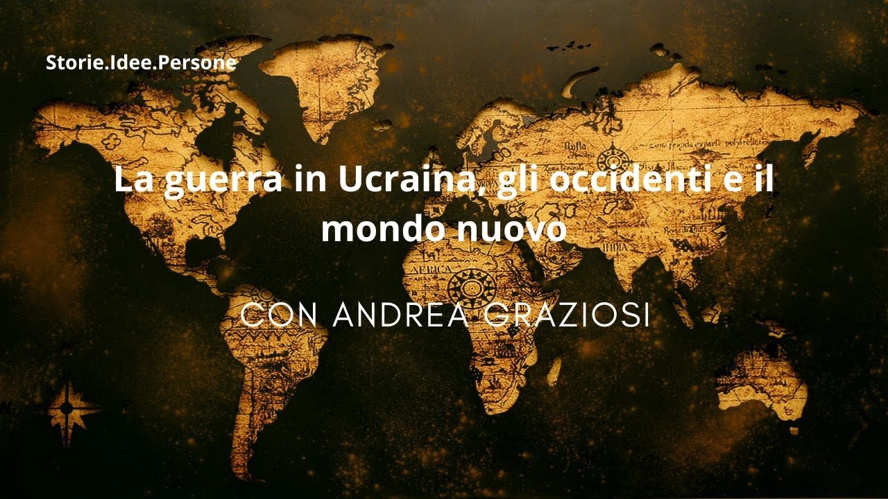 La guerra in Ucraina, gli Occidenti e il mondo nuovo | Andrea Graziosi