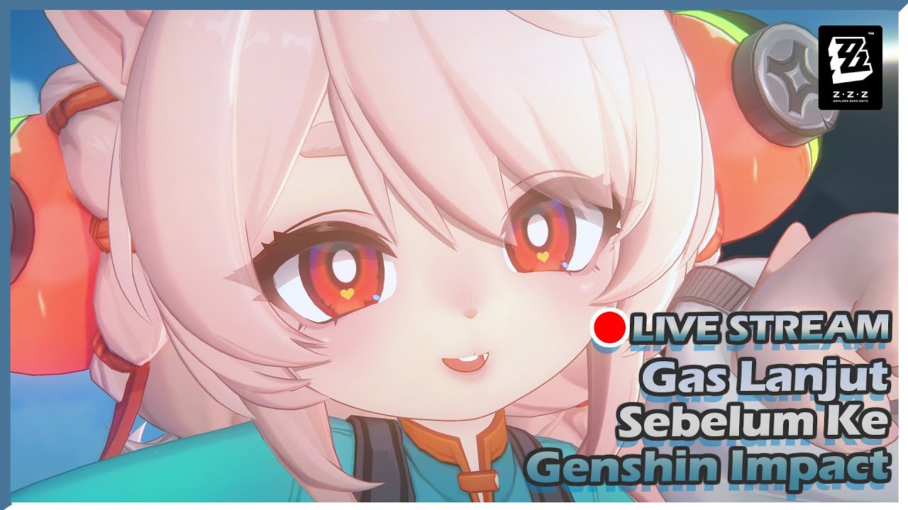 🔴 Live LANJUT UPDATE BARU Sebelum ke Genshin Impact ! [  ZZZ Indonesia ]