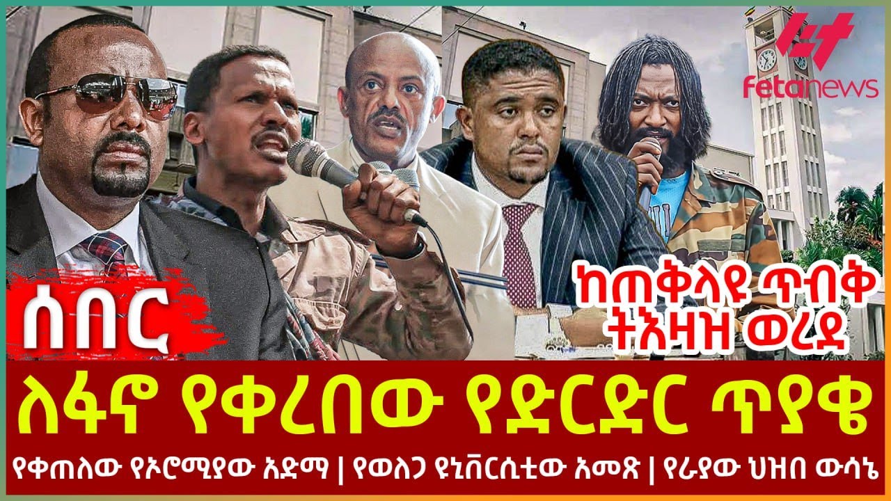 Ethiopia - ለፋኖ የቀረበው የድርድር ጥያቄ፣ ከጠቅላዩ ጥብቅ ትእዛዝ ወረደ፣ የቀጠለው የኦሮሚያው አድማ፣ የወለጋ ዩኒቨርሲቲው አመጽ፣ የራያው ህዝበ ውሳኔ