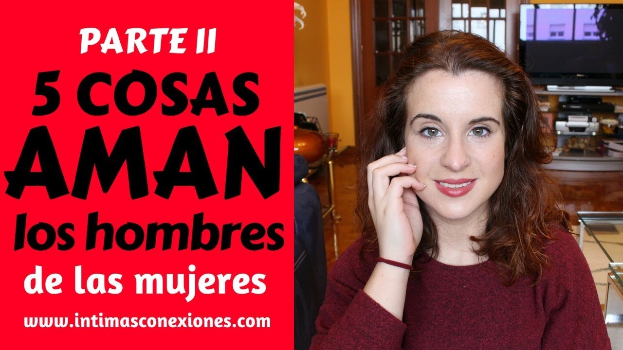5 Cosas que AMAN los hombres de las mujeres (Parte II)