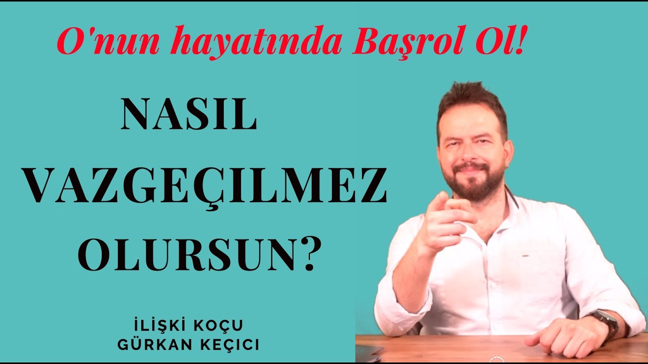 NASIL VAZGEÇİLMEZ OLURSUN? O'NUN HAYATINDA BAŞROL OL!