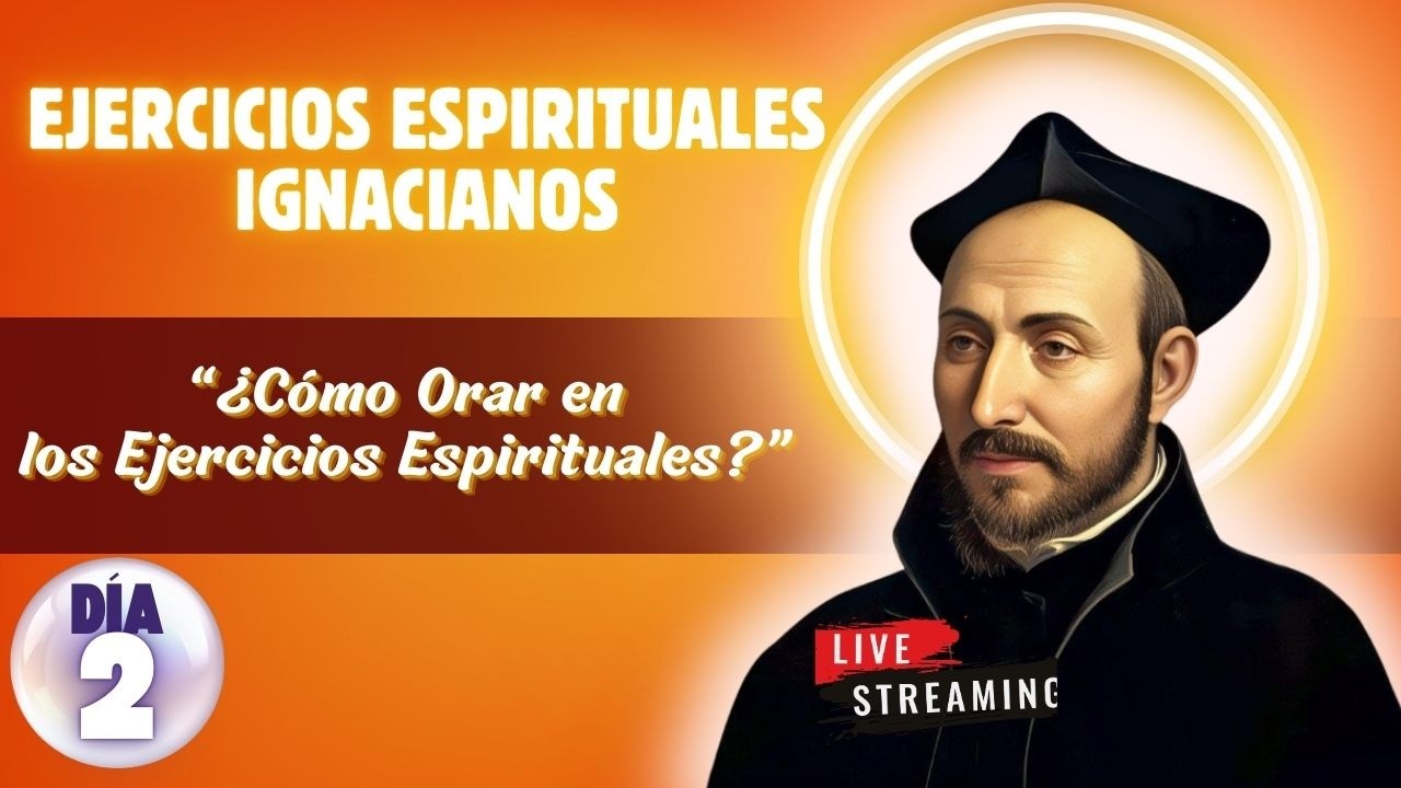 EJERCICIOS ESPIRITUALES IGNACIANOS 2026: DIA 2 - ¿COMO ORAR EN LOS EJERCICIOS ESPIRITUALES?