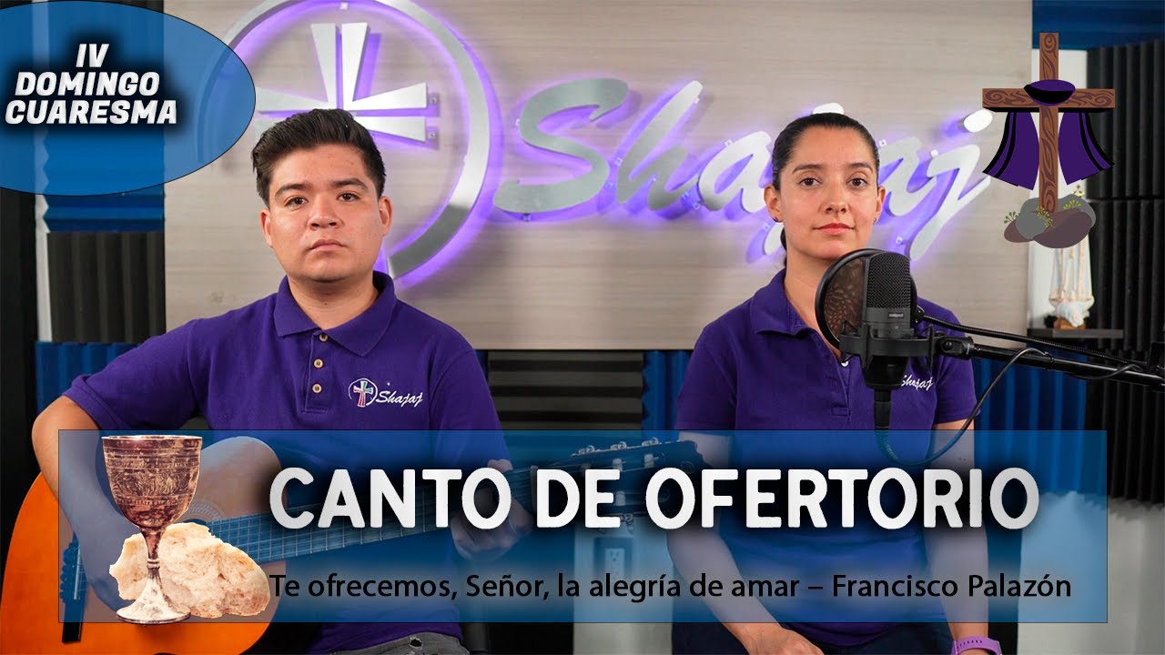Canto De Ofertorio Para IV Domingo De Cuaresma Ciclo B - Te Ofrecemos Se&ntilde;or, La Alegr&iacute;a De Amar