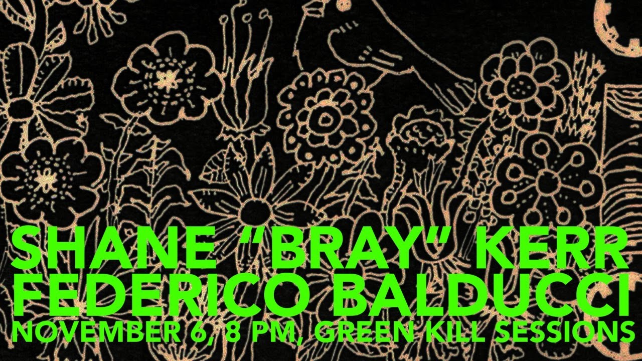 Shane “Bray” Kerr, Federico Balducci, November 6, 8 PM, Green Kill Sessions