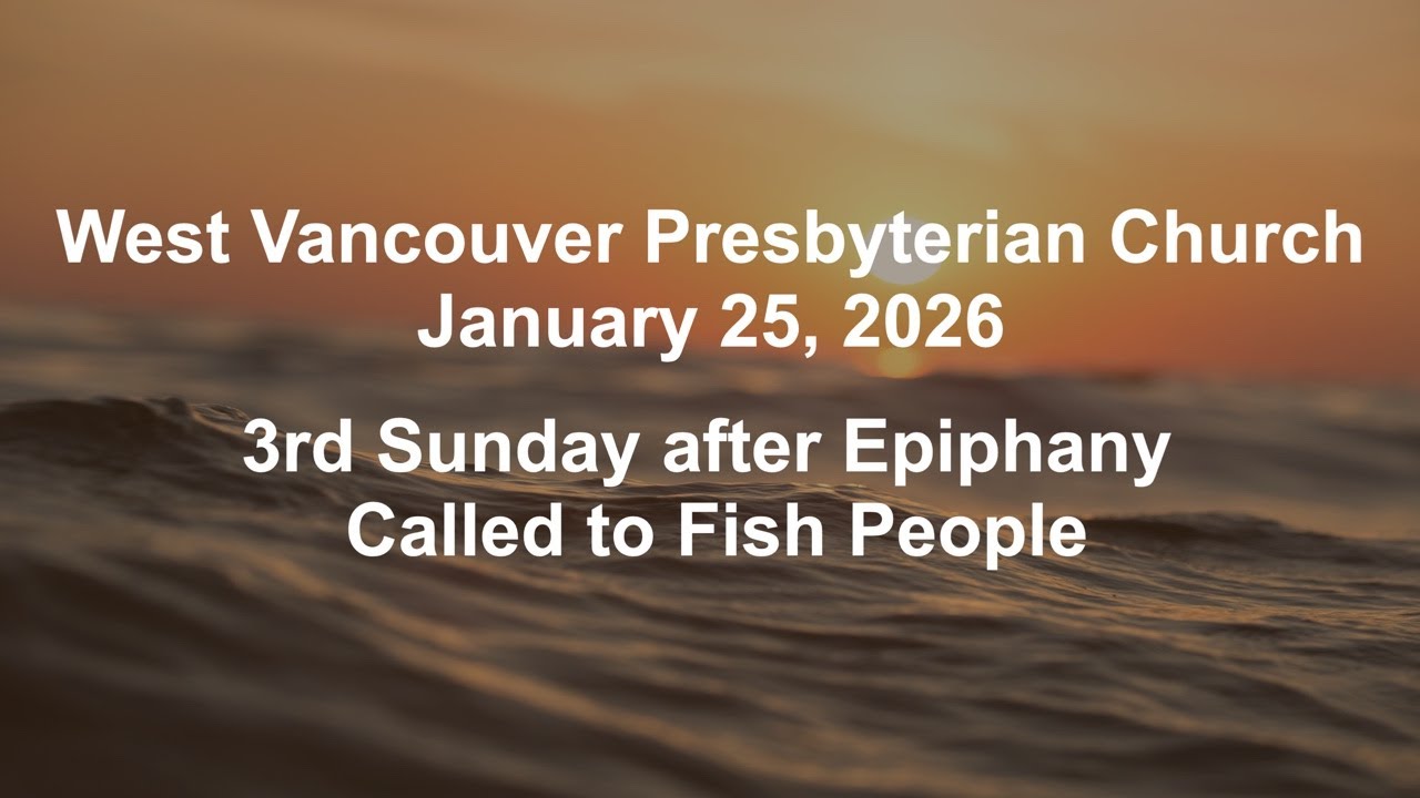 West Vancouver Presbyterian Church January 25, 2026 3rd Sunday after Epiphany Called to Fish People