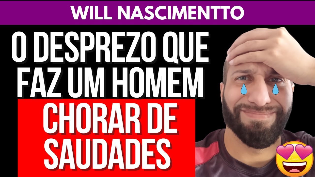 O DESPREZO QUE FAZ UM HOMEM CHORAR DE SAUDADES | Will Nascimentto