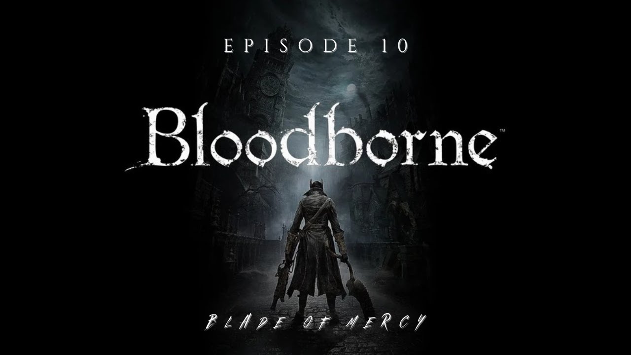 Bloodborne – Blade of Mercy Run | Episode 10