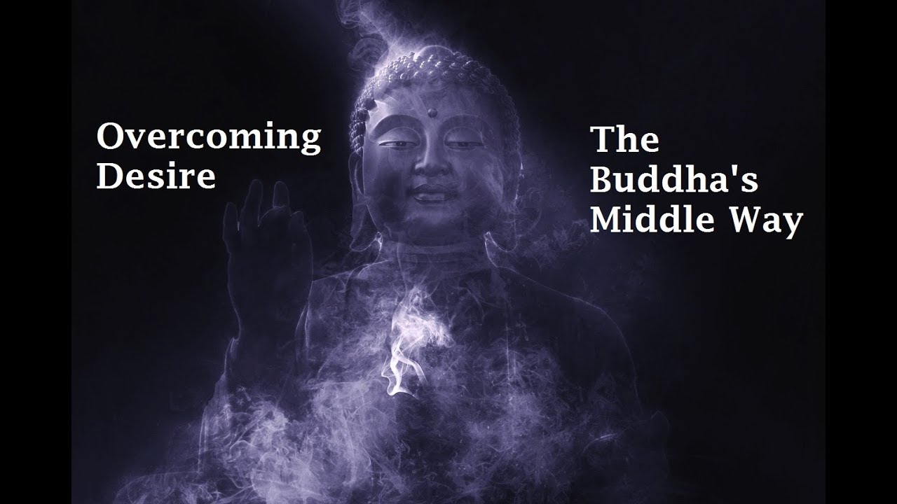 Overcoming Desire -  Buddha's Middle Way