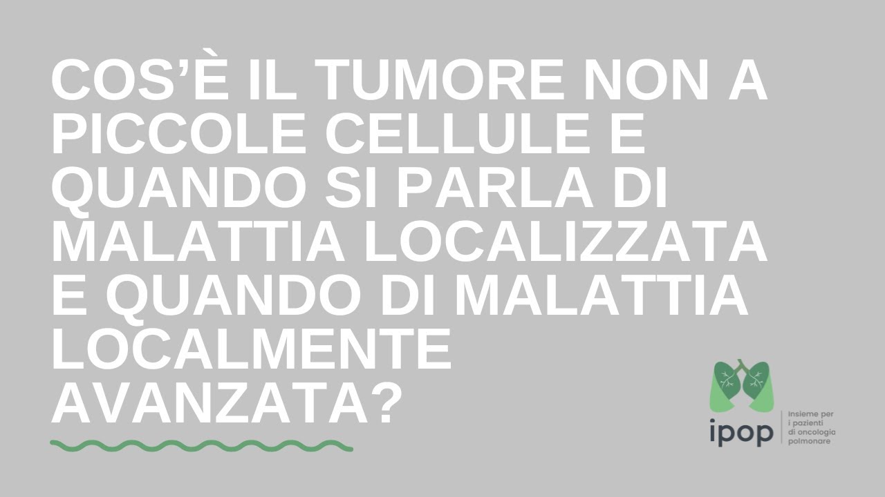 Cos’è il tumore non a piccole cellule?Quando si parla di malattia localizzata e localmente avanzata?