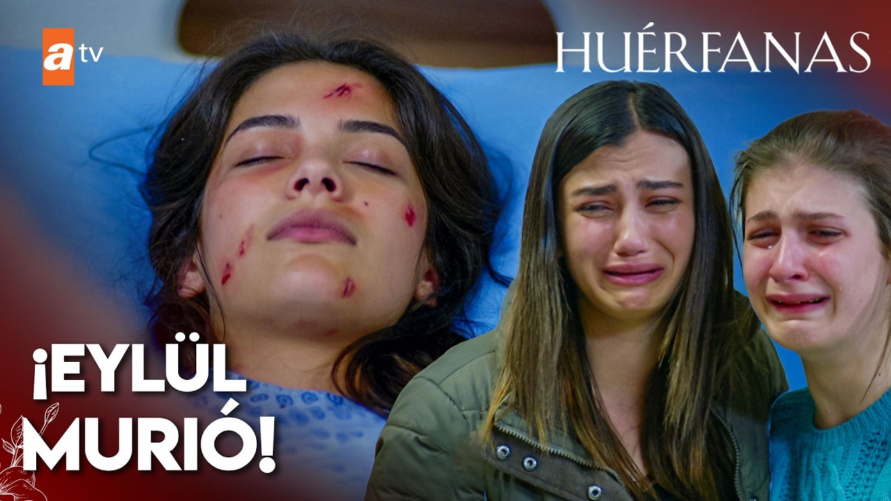 ¡La noticia de la muerte de Eylul dejó a todos en shock!😦 - Huérfanas @lasseriestv