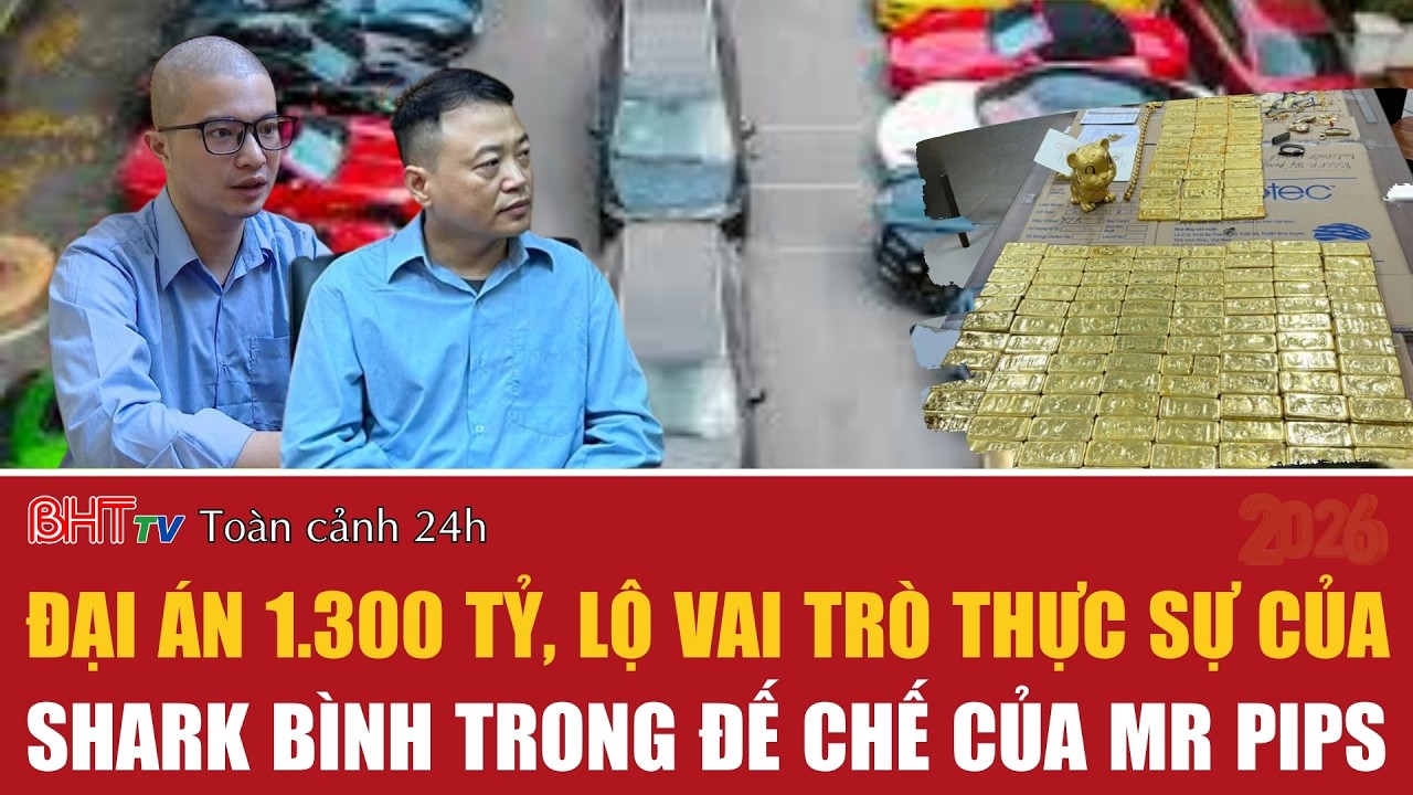 Toàn cảnh 24h 18/3: Đại án 1.300 tỷ, lộ vai trò thực sự của Shark Bình trong đế chế của Mr Pips