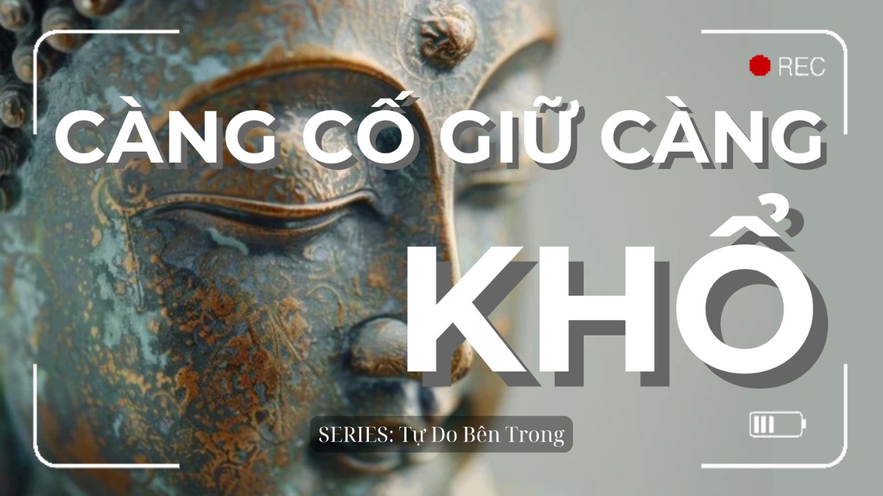 Vì Sao Càng Cố Nắm Giữ Càng Khổ? | Series Tự Do Bên Trong | Sogyal Rinpoche | Trí Tuệ Phật Học