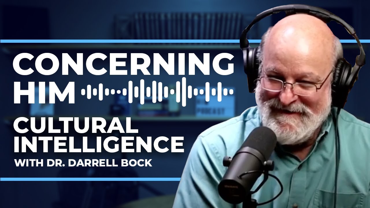Cultural Intelligence with Dr. Darrell Bock | Concerning Him