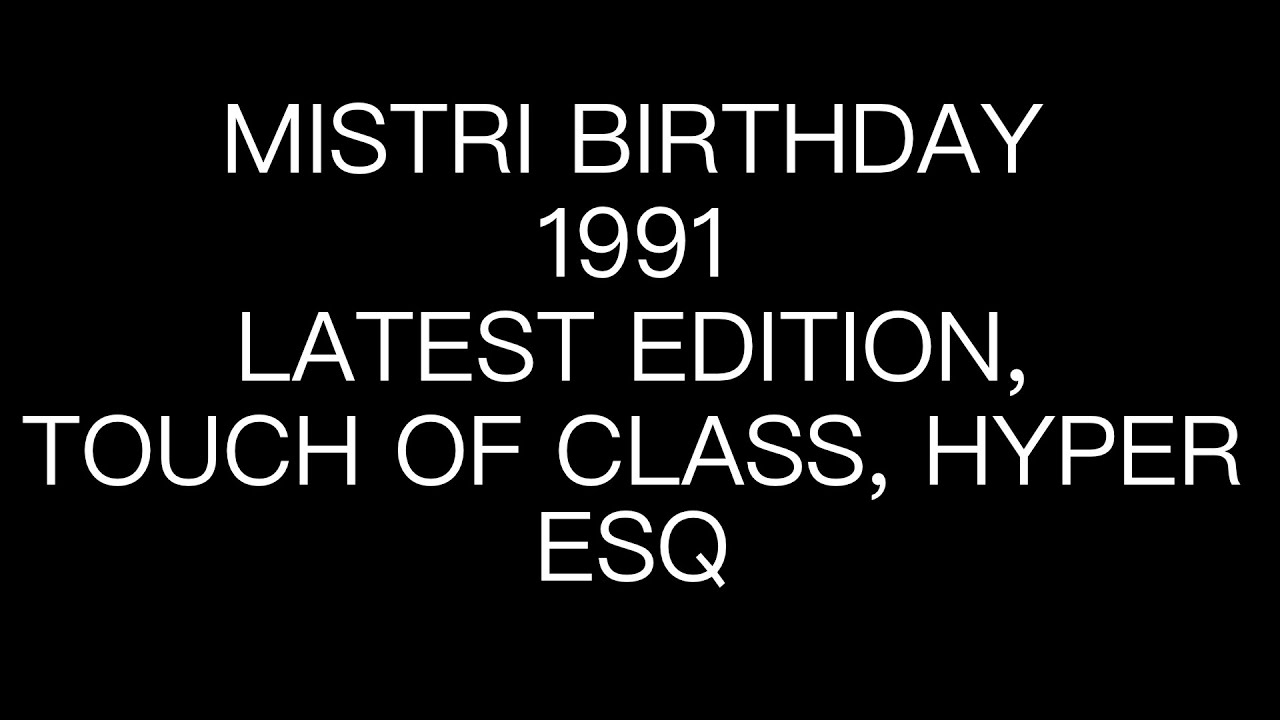 MISTRI BIRTHDAY 1991, LATEST EDITION & TOUCH OF CLASS & HYPER ESQ