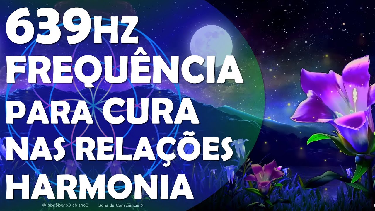 FREQUÊNCIA DE CURA PARA OS RELACIONAMENTOS, 639HZ, HARMONIA, RECONSTRUÇÃO E RESPEITO