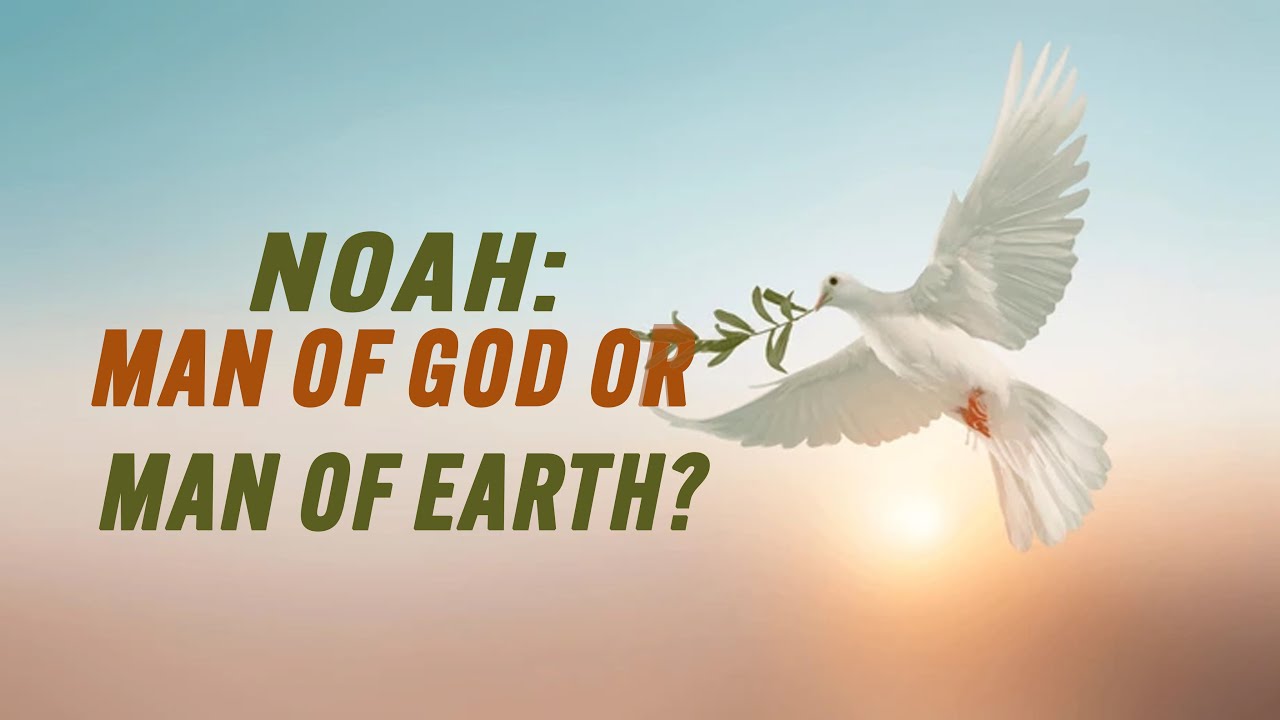 Noah: Man of God or Man of Earth?