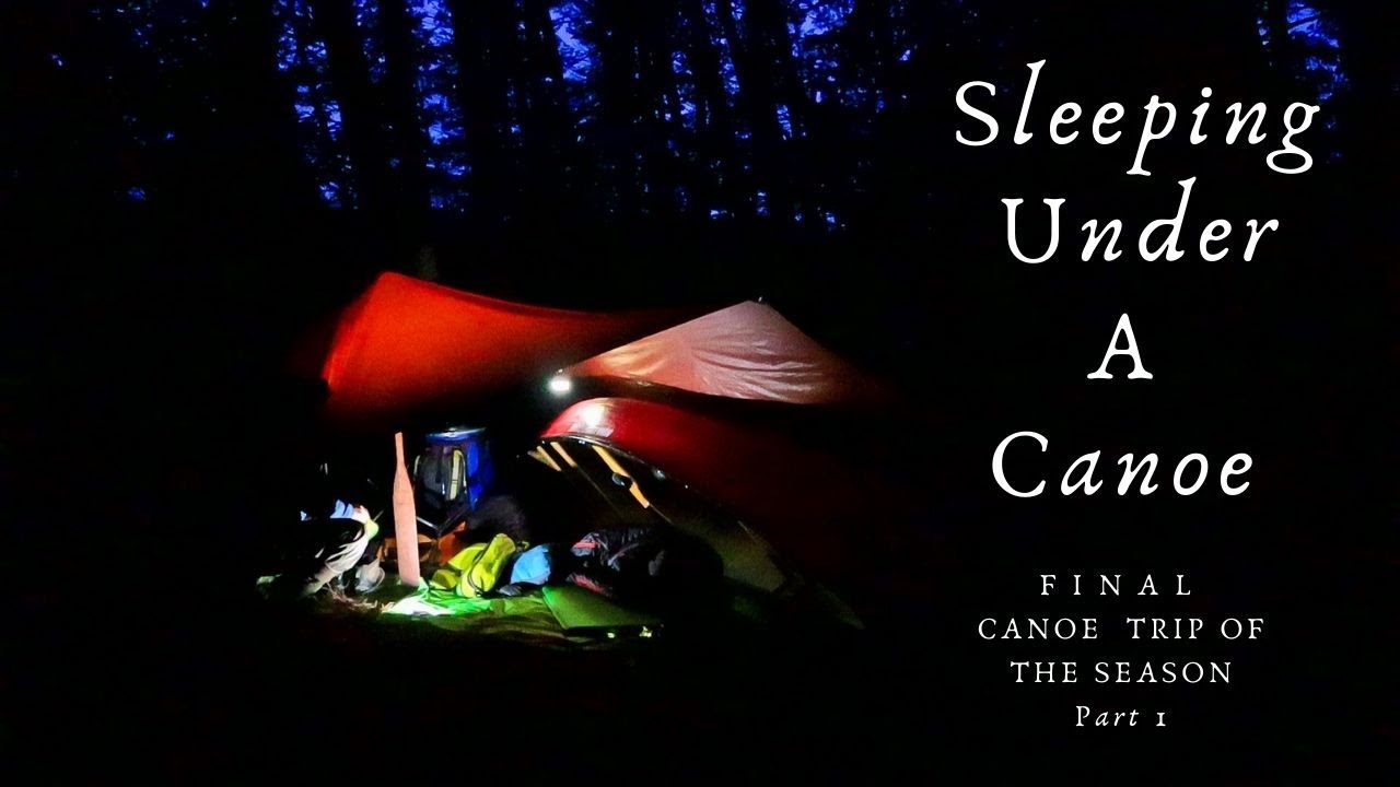Sleeping Under A Canoe | A Solo Pilgrammage to End the Paddling Season | Part 1