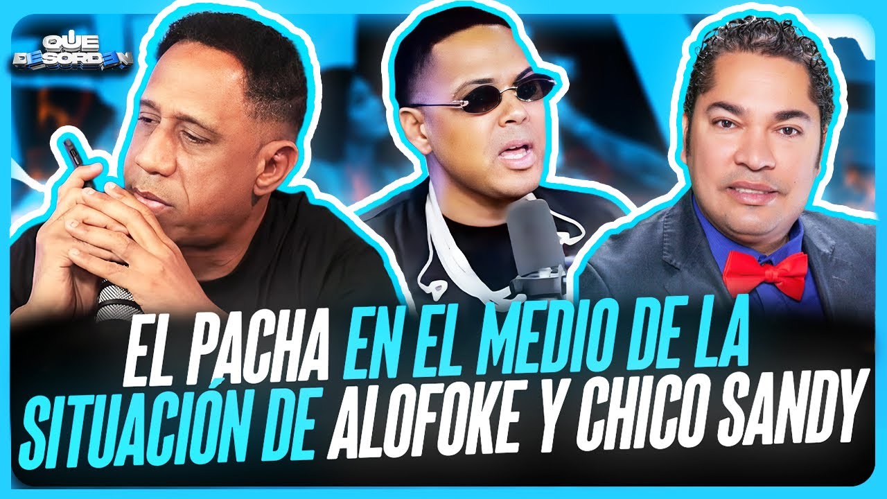 EL PACHA EN EL MEDIO DE LA SITUACIÓN DE ALOFOKE Y CHICO SANDY