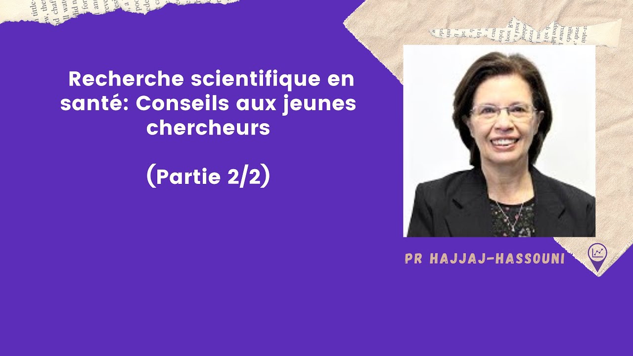 Recherche scientifique en santé: Conseils aux jeunes chercheurs avec Pr Hajjaj-Hassouni (Part 2/2)