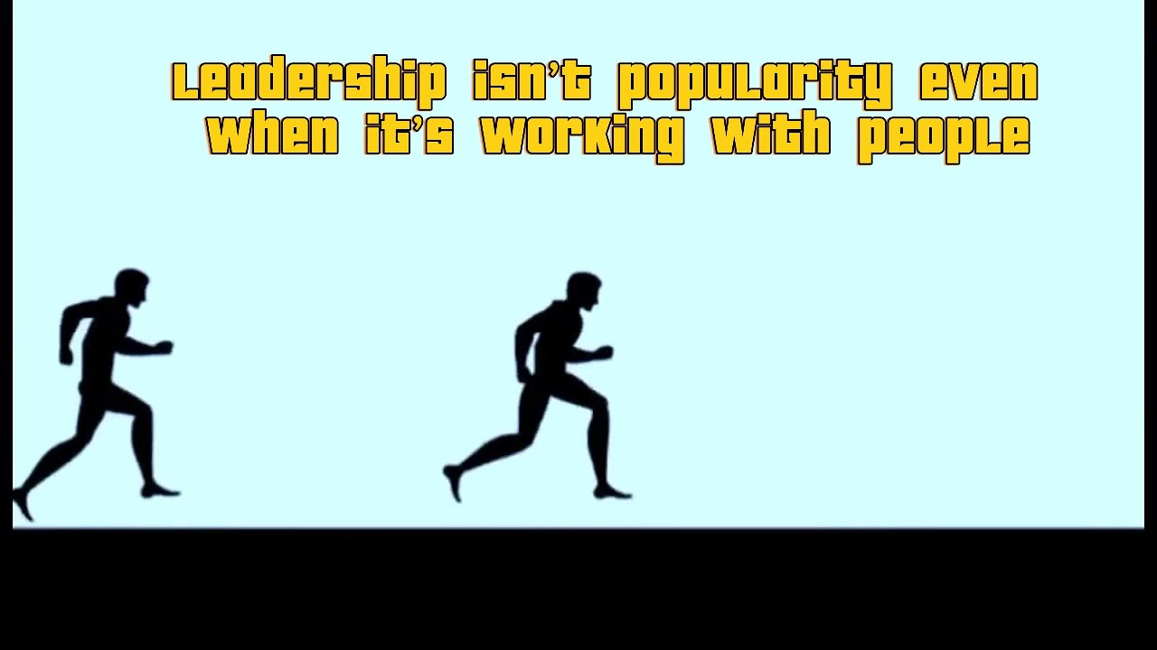 Leadership isn&rsquo;t popularity even when it&rsquo;s working with people