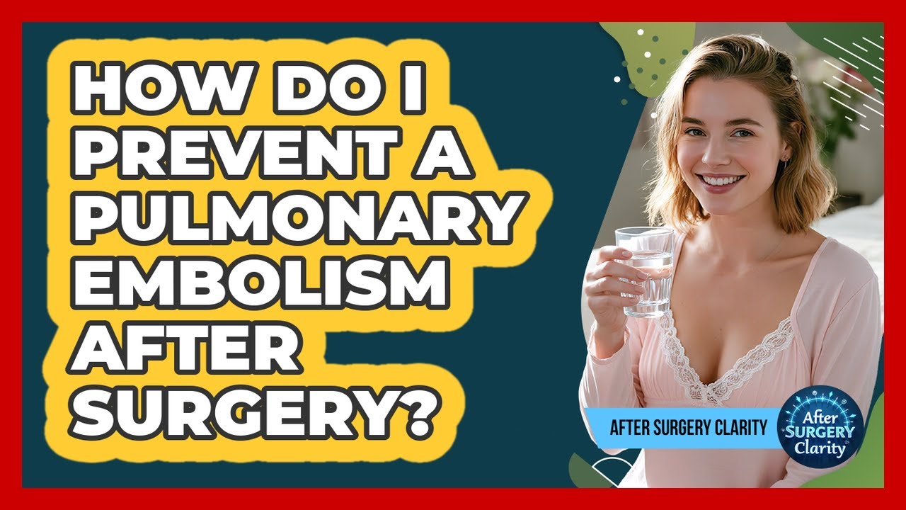 How Do I Prevent A Pulmonary Embolism After Surgery? - After Surgery Clarity