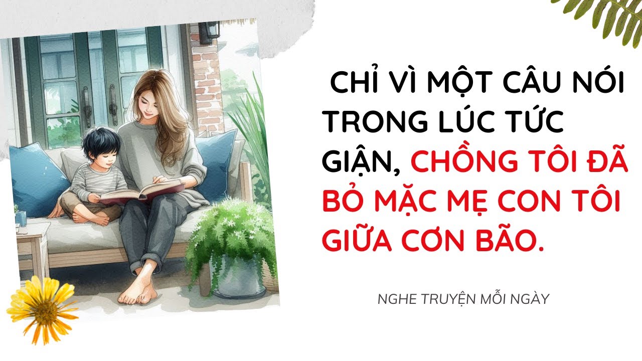 [Truyện Audio]  Chỉ vì một câu nói trong lúc tức giận, Chồng tôi đã bỏ mặc mẹ con tôi giữa cơn bão.