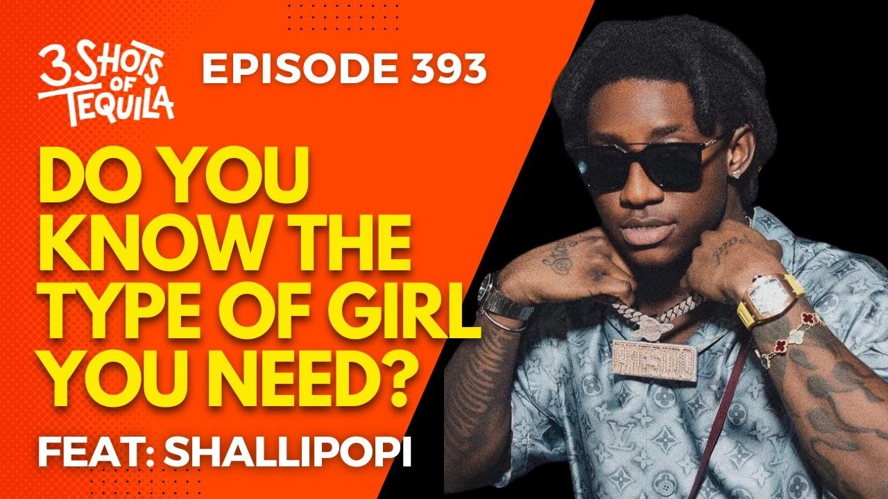 #3ShotsOfTequila Ep 393: Do You Know The Type Of Girl You Need Feat. Shallipopi