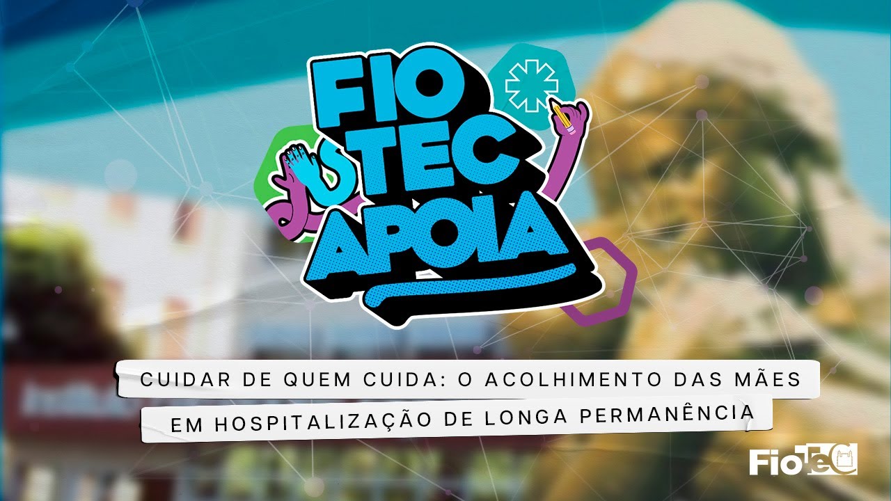 Fiotec Apoia I Cuidar de quem cuida: o acolhimento das mães em hospitalização de longa permanência