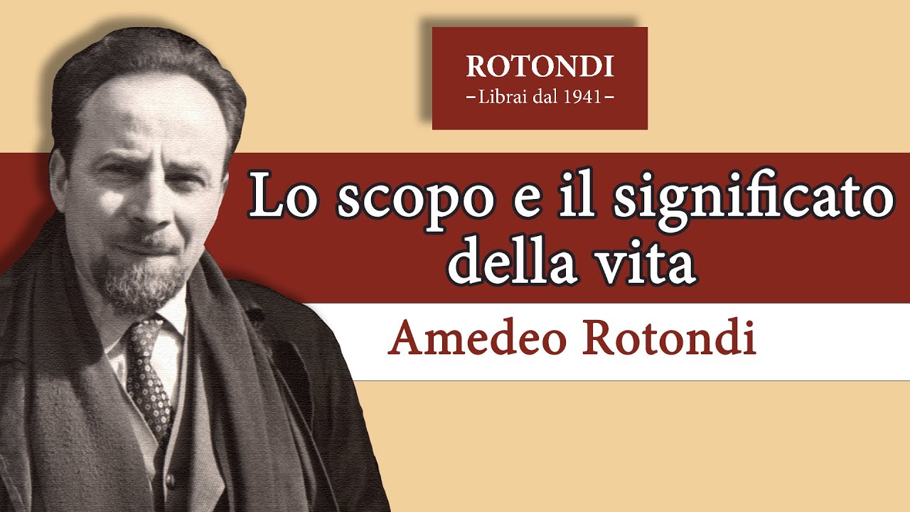 Lo scopo e il significato della vita - Amedeo Rotondi