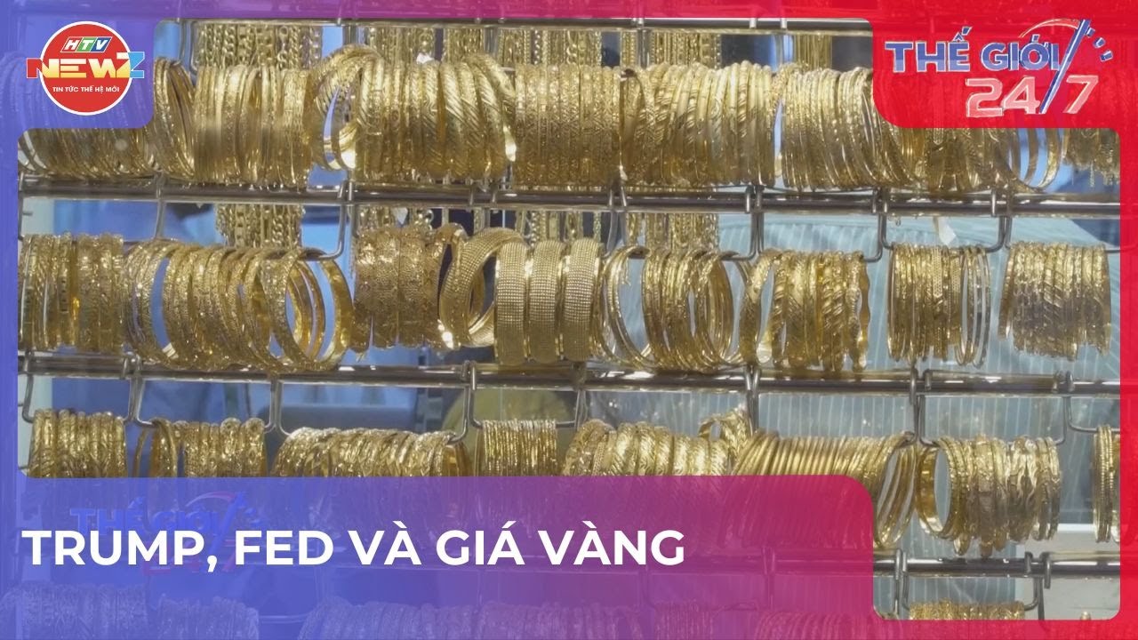 THẾ GIỚI 24/7: TRUMP, FED V&Agrave; GI&Aacute; V&Agrave;NG
