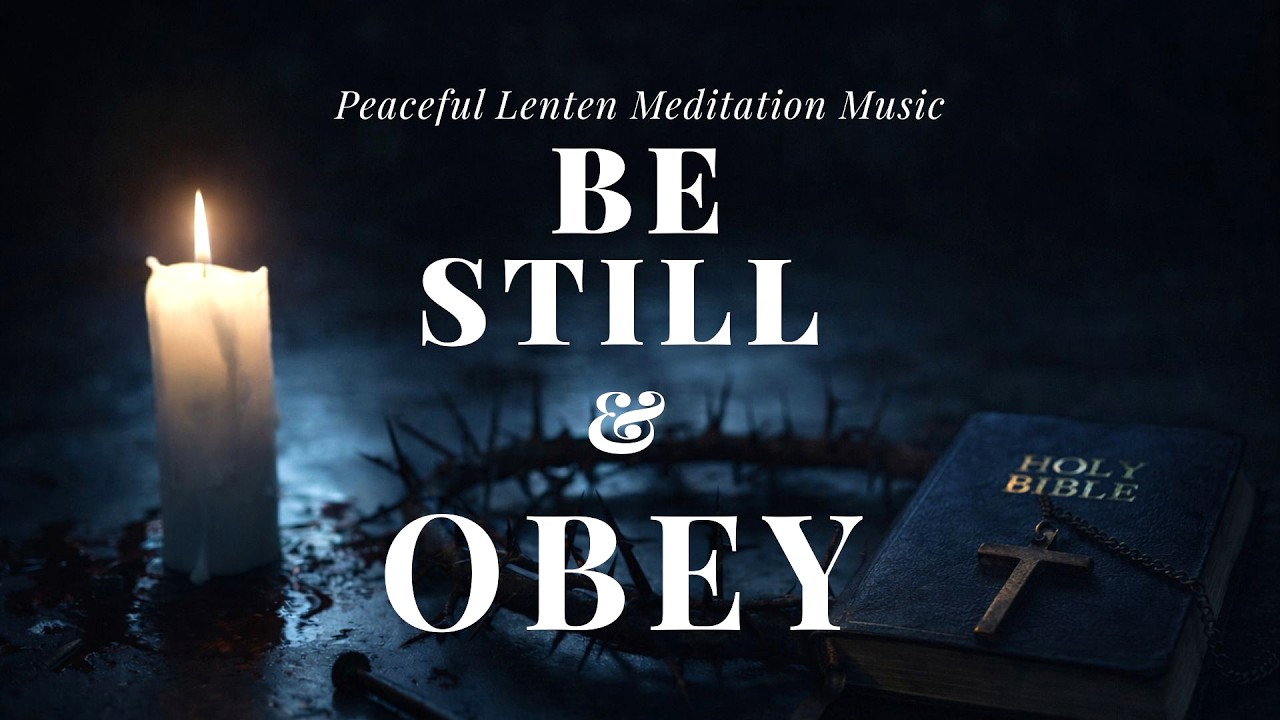 Day 18 of Lent | Be Still and Obey | Lenten Reflection & Prayer Music ✝️🤍